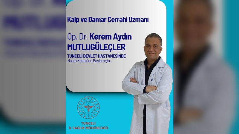 Tunceli Devlet Hastanesi'ne Kalp ve Damar Cerrahisi Uzmanı Atandı